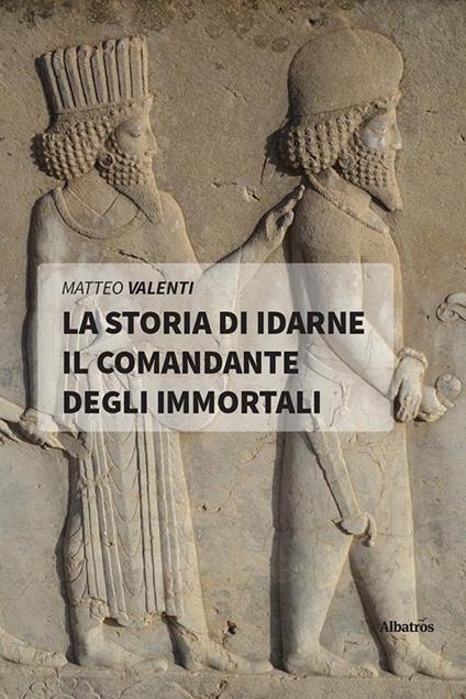 La storia di Idarne il comandante degli Immortali - Matteo Valenti - ebook