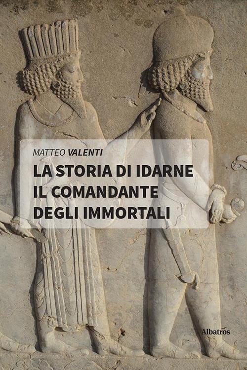 La storia di Idarne il comandante degli Immortali - Matteo Valenti - ebook