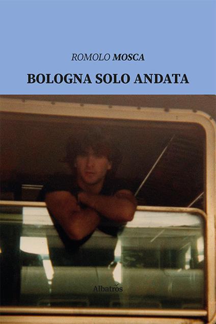Bologna solo andata - Romolo Mosca - copertina