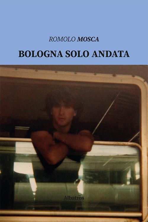 Bologna solo andata - Romolo Mosca - copertina