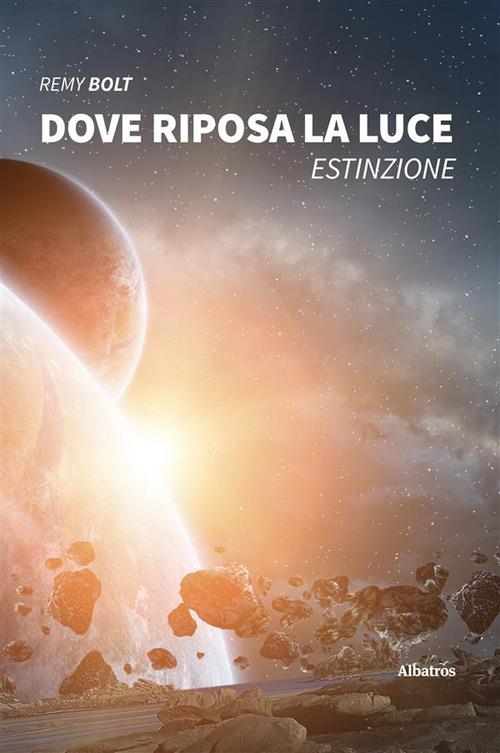 Dove riposa la luce. Estinzione - Remy Bolt - ebook