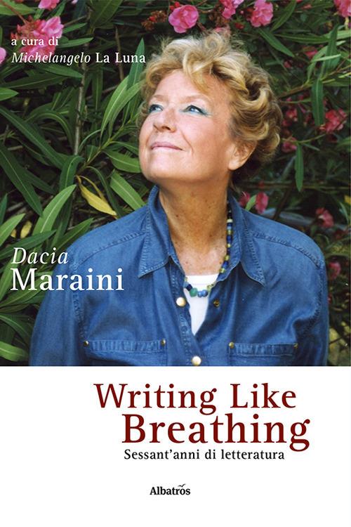 Writing like breathing. Sessant'anni di letteratura - Dacia Maraini - copertina
