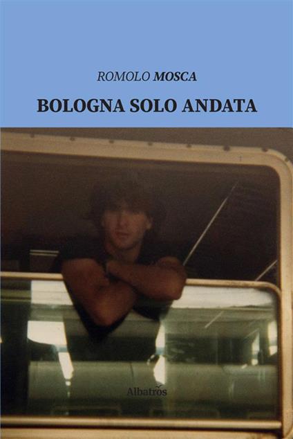 Bologna solo andata - Romolo Mosca - ebook