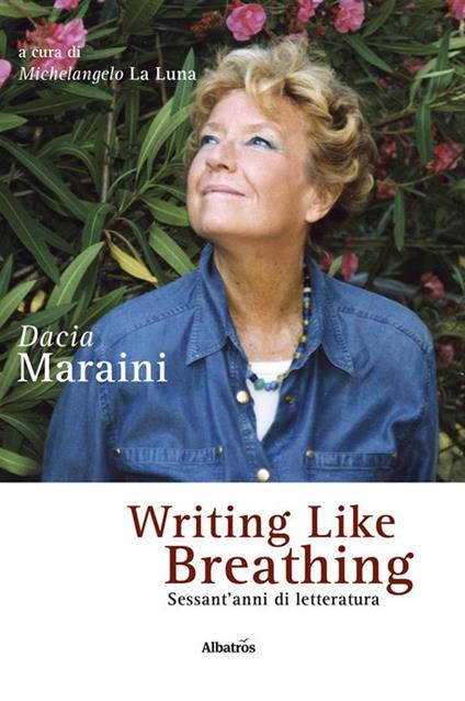 Writing like breathing. Sessant'anni di letteratura - Dacia Maraini,Michelangelo La Luna - ebook