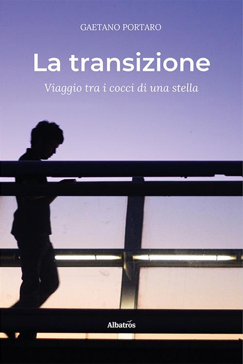 La transizione. Viaggio tra i cocci di una stella - Gaetano Portaro - copertina
