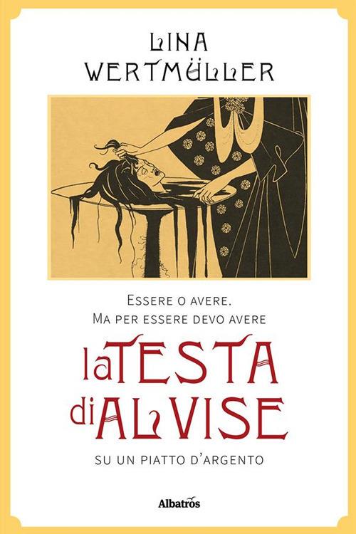 Essere o avere. Ma per essere devo avere la testa di Alvise su un piatto d'argento - Lina Wertmüller - ebook