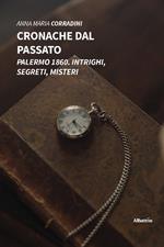 Cronache dal passato. Palermo 1860. Intrighi, segreti, misteri