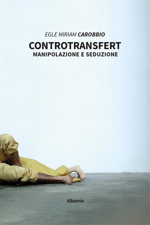 Controtransfert. Manipolazione e seduzione - Egle Miriam Carobbio - copertina