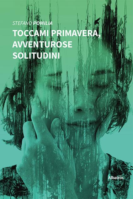 Toccami primavera, avventurose solitudini - Stefano Pomilia - copertina