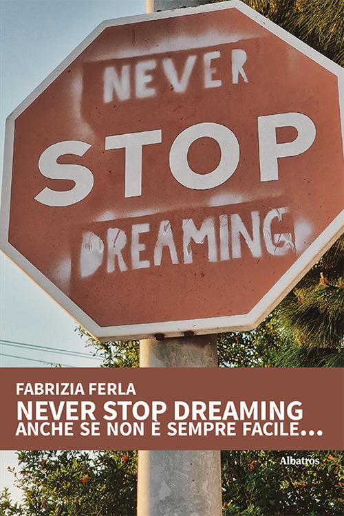 Never stop dreaming anche se non è sempre facile... - Fabrizia Ferla - copertina
