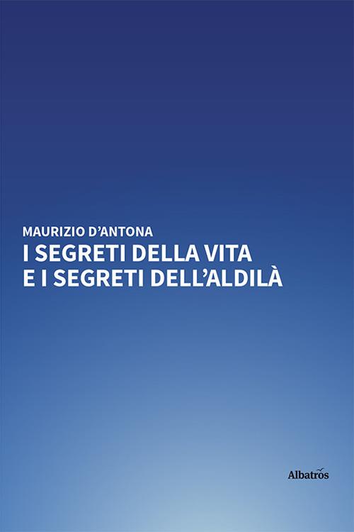 I segreti della vita e i segreti dell'aldilà - Maurizio D'Antona - copertina