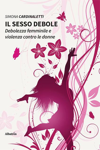 Il sesso debole. Debolezza femminile e violenza contro le donne - Simona Cardinaletti - copertina