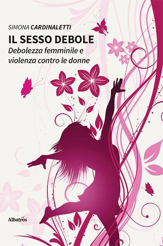 Il sesso debole. Debolezza femminile e violenza contro le donne - Simona Cardinaletti - copertina