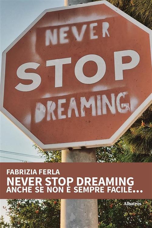 Never stop dreaming anche se non è sempre facile... - Fabrizia Ferla - ebook