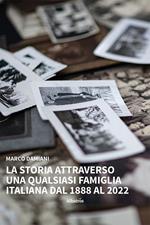 La storia attraverso una qualsiasi famiglia italiana. Dal 1888 al 2022