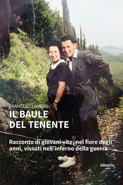 Il baule del tenente. Racconto di giovani vite, nel fiore degli anni, vissuti nell'inferno della guerra - Francesco Marini - copertina
