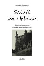 Saluti da Urbino. Un racconto della città attraverso le cartoline illustrate