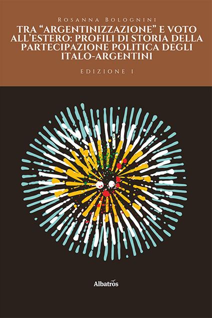 Tra «argentinizzazione» e voto all’estero: profili di storia della partecipazione politica degli italo-argentini - Rosanna Bolognini - copertina