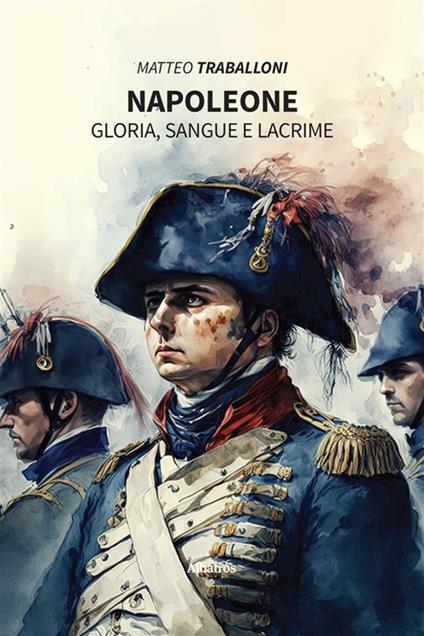 Napoleone. Gloria, sangue e lacrime - Matteo Traballoni - ebook