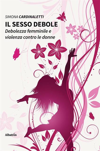 Il sesso debole. Debolezza femminile e violenza contro le donne - Simona Cardinaletti - ebook