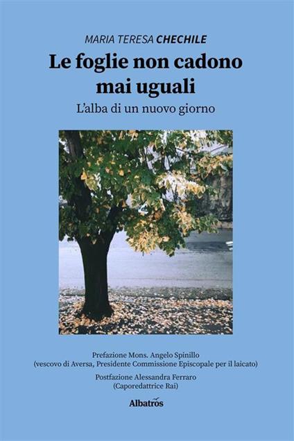 Le foglie non cadono mai uguali. L'alba di un nuovo giorno - Maria Teresa Chechile - ebook