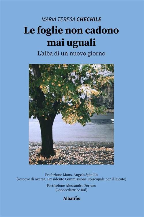 Le foglie non cadono mai uguali. L'alba di un nuovo giorno - Maria Teresa Chechile - ebook