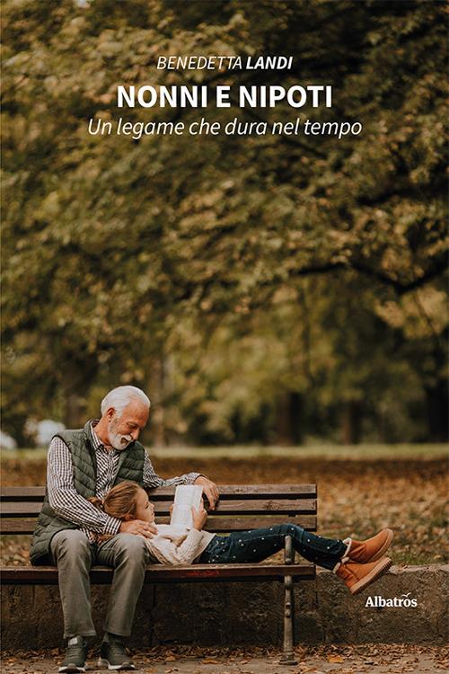 Nonni e nipoti. Un legame che dura nel tempo - Benedetta Landi - copertina