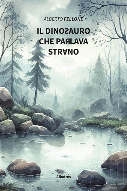 Il dinosauro che parlava strano. Ediz. illustrata - Alberto Fellone - copertina