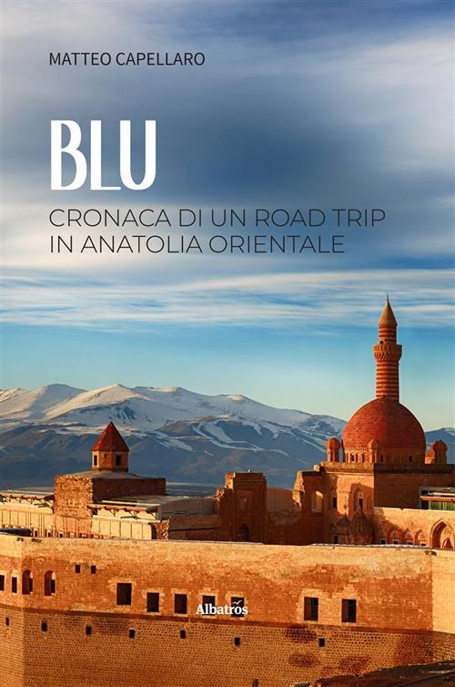 Blu. Cronaca di un road trip in Anatolia orientale - Matteo Capellaro - ebook