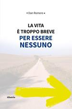 La vita è troppo breve per essere nessuno