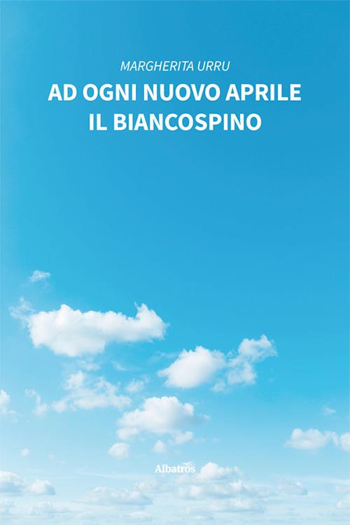 Ad ogni nuovo aprile il biancospino - Margherita Urru - copertina