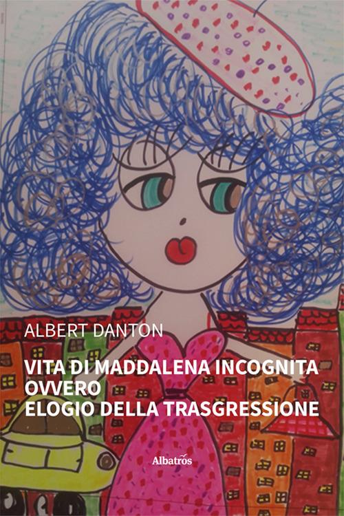 Vita di Maddalena Incognita ovvero Elogio della trasgressione - Albert Danton - copertina