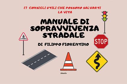 Manuale di sopravvivenza stradale. 17 consigli utili che possono salvarti la vita - Filippo Fiorentino - copertina