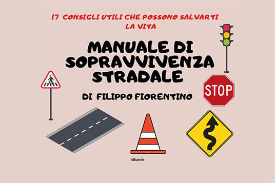 Manuale di sopravvivenza stradale. 17 consigli utili che possono salvarti la vita - Filippo Fiorentino - copertina