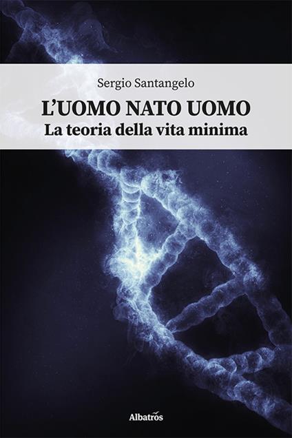 L'uomo nato uomo. La teoria della vita minima - Sergio Santangelo - copertina