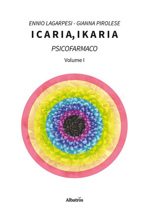 Icaria, ikaria. Psicofarmaco. Vol. 1 - Ennio Lagarpesi,Gianna Pirolese - copertina