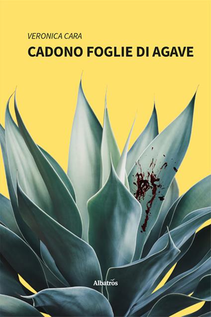 Cadono foglie di agave - Veronica Cara - copertina