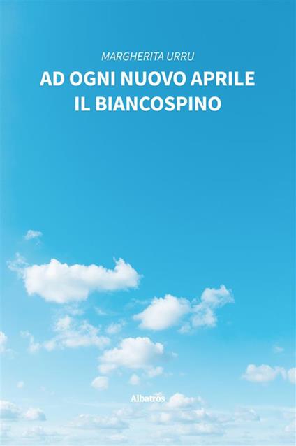 Ad ogni nuovo aprile il biancospino - Margherita Urru - ebook