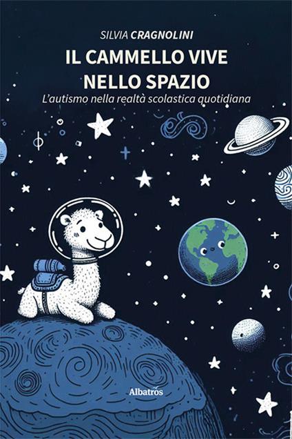 Il cammello vive nello spazio. L'autismo nella realtà scolastica quotidiana - Silvia Cragnolini - copertina