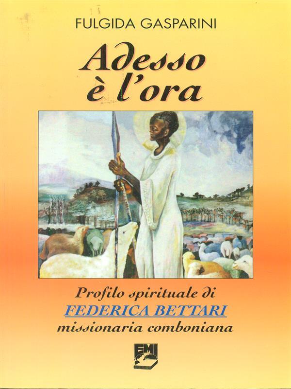 Adesso è l'ora. Profilo spirituale di Federica Bettari missionaria comboniana