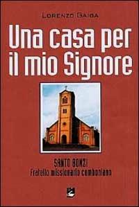 Una casa per il mio signore. Santo Bonzi Fratello missionario comboniano - Lorenzo Gaiga - copertina