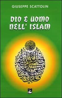 Dio e uomo nell'Islam - Giuseppe Scattolin - copertina