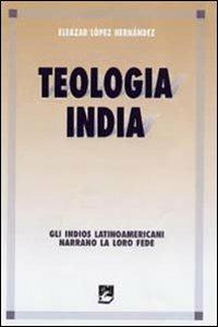 Teologia india. Gli indios latinoamericani narrano la loro fede - Eleazar L. Hernández - copertina