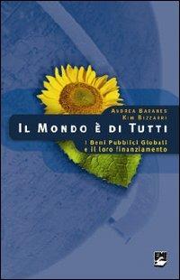 Il mondo è di tutti. I Beni Pubblici Globali e il loro finanziamento - Kim Bizzarri,Andrea Baranes,Andrea Baranes - copertina