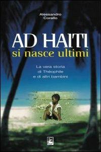 Ad Haiti si nasce ultimi. La vera storia di Théophile e di altri bambini - Alessandro Corallo - copertina