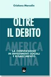 Libro Oltre il debito. America latina. America latina. La conversione in investimenti sociali è risarcimento Cristiano Morsolin