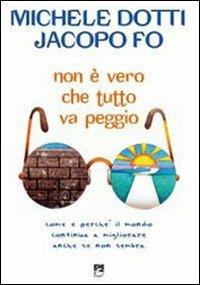 Non è vero che tutto va peggio! Come e perché il mondo continua a migliorare anche se non sembra - Michele Dotti,Jacopo Fo,Jacopo Fo - copertina