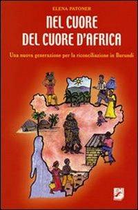 Nel cuore del cuore d'Africa. Una nuova generazione per la riconciliazione in Burundi - Elena Patoner - copertina