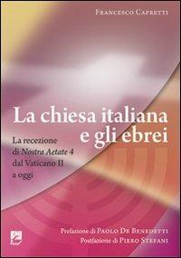 La Chiesa italiana e gli ebrei. La ricezione di Nostra aetate dal Vaticano II a oggi - Francesco Capretti - copertina