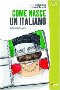 Come nasce un italiano. 150 anni per capirlo - Antonio Nanni,Antonella Fucecchi - copertina